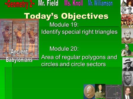 Today’s Objectives Module 19: Identify special right triangles Module 20: Area of regular polygons and circles and circle sectors.