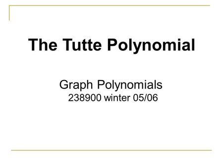 The Tutte Polynomial Graph Polynomials 238900 winter 05/06.