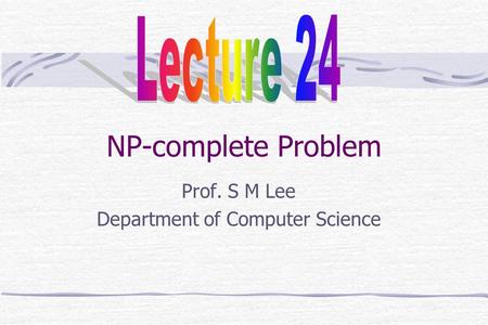 NP-complete Problem Prof. S M Lee Department of Computer Science.