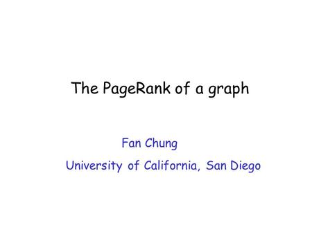 Fan Chung University of California, San Diego The PageRank of a graph.