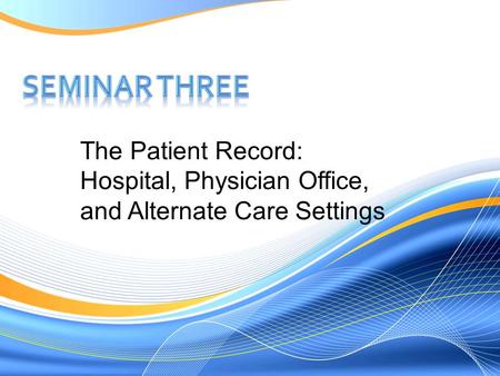 Seminar THREE The Patient Record: