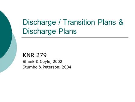 Discharge / Transition Plans & Discharge Plans KNR 279 Shank & Coyle, 2002 Stumbo & Peterson, 2004.