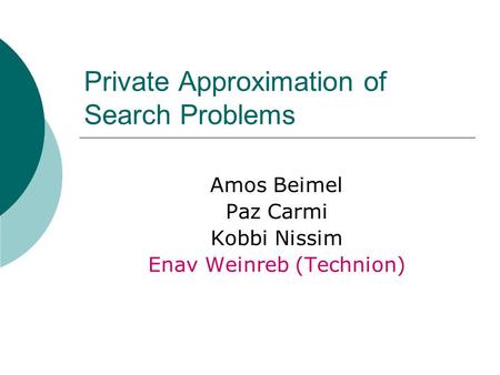 Private Approximation of Search Problems Amos Beimel Paz Carmi Kobbi Nissim Enav Weinreb (Technion)