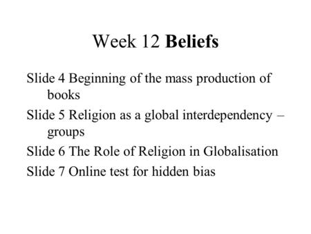 Week 12 Beliefs Slide 4 Beginning of the mass production of books Slide 5 Religion as a global interdependency – groups Slide 6 The Role of Religion in.