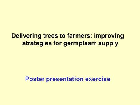 Delivering trees to farmers: improving strategies for germplasm supply Poster presentation exercise.