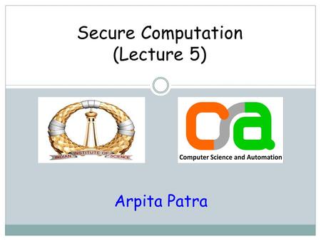 Secure Computation (Lecture 5) Arpita Patra. Recap >> Scope of MPC > models of computation > network models > modelling distrust (centralized/decentralized.