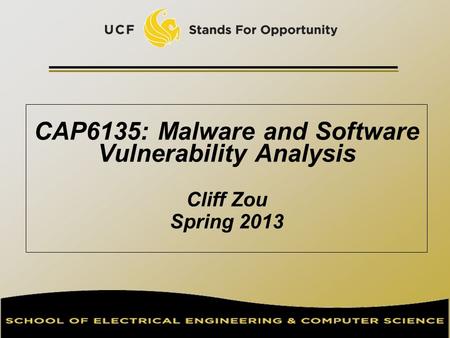 CAP6135: Malware and Software Vulnerability Analysis Cliff Zou Spring 2013.