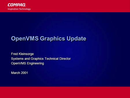 OpenVMS Graphics Update Fred Kleinsorge Systems and Graphics Technical Director OpenVMS Engineering March 2001 Fred Kleinsorge Systems and Graphics Technical.