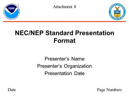 NEC/NEP Standard Presentation Format Presenter’s Name Presenter’s Organization Presentation Date Date Page Numbers Attachment 8.