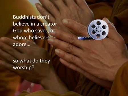 Buddhists don’t believe in a creator God who saves, or whom believers adore… so what do they worship?