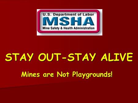 STAY OUT-STAY ALIVE Mines are Not Playgrounds! Mines are Everywhere There are about 14,000 active mines in the U.S. There are about 14,000 active mines.