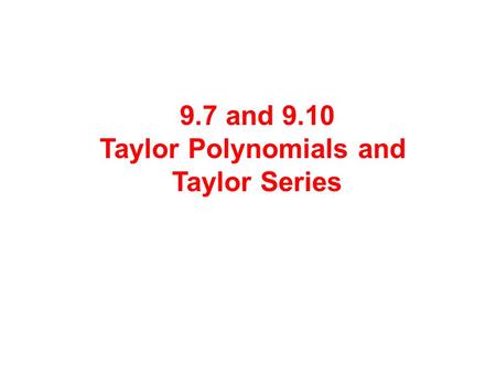 9.7 and 9.10 Taylor Polynomials and Taylor Series.