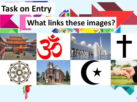 Task on Entry What links these images?. Starter Lesson Objective: To know the key principles and philosophies of a world religion and present this using.