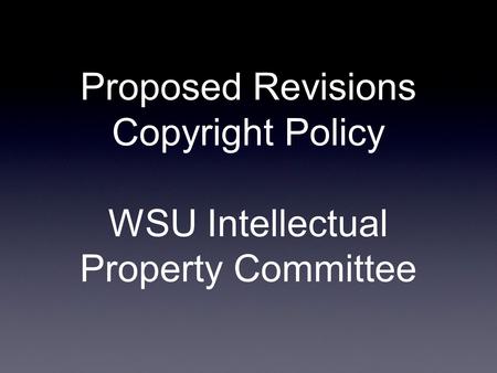 Proposed Revisions Copyright Policy WSU Intellectual Property Committee.