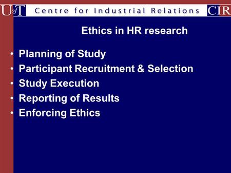 Planning of Study Participant Recruitment & Selection Study Execution Reporting of Results Enforcing Ethics Ethics in HR research.