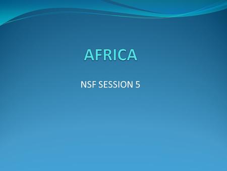 NSF SESSION 5. Overview Africa, the world’s second largest continent by area and population, is comprised of 54 countries, plus western Sahara. Africa’s.