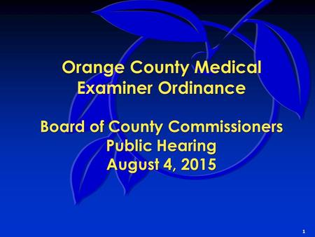 Orange County Medical Examiner Ordinance Board of County Commissioners Public Hearing August 4, 2015 1.