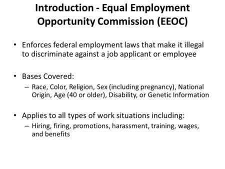 Introduction - Equal Employment Opportunity Commission (EEOC) Enforces federal employment laws that make it illegal to discriminate against a job applicant.