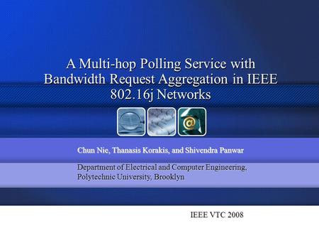 Chun Nie, Thanasis Korakis, and Shivendra Panwar Department of Electrical and Computer Engineering, Polytechnic University, Brooklyn A Multi-hop Polling.