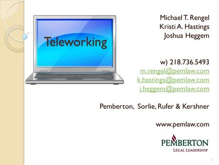 Teleworking Michael T. Rengel Kristi A. Hastings Joshua Heggem w) 218.736.5493  Pemberton,