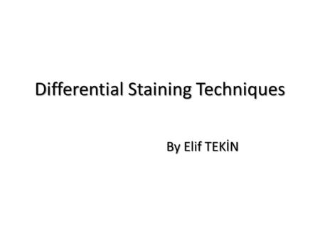 Differential Staining Techniques By Elif TEKİN. Types of Staining Different types of staining methods are used to make the cells and their internal structures.