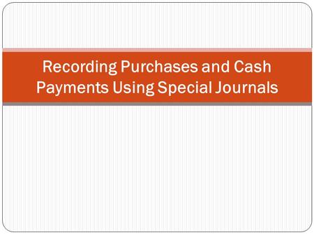 Recording Purchases and Cash Payments Using Special Journals.