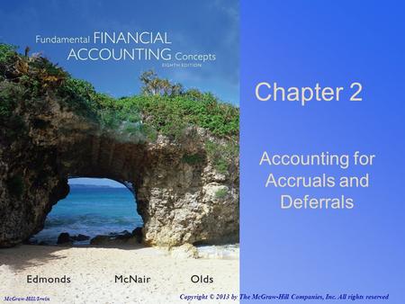 Chapter 2 Accounting for Accruals and Deferrals Copyright © 2013 by The McGraw-Hill Companies, Inc. All rights reserved McGraw-Hill/Irwin.