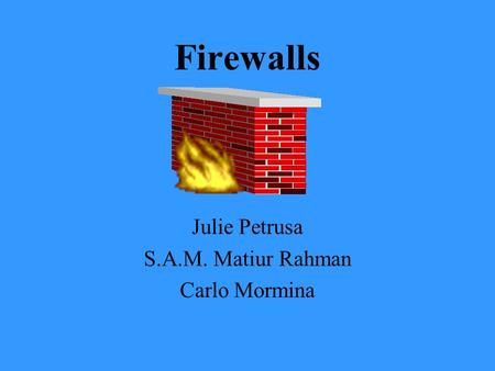 Firewalls Julie Petrusa S.A.M. Matiur Rahman Carlo Mormina.