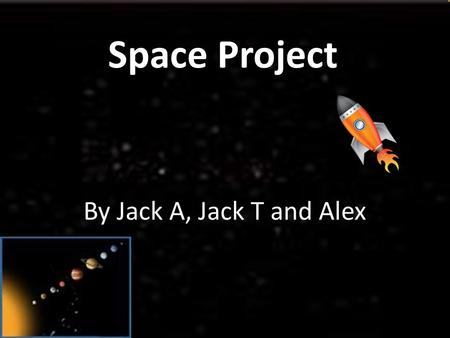 Space Project By Jack A, Jack T and Alex. The Solar System The Solar System is made up of 8 planets and the Sun Mercury Venus Earth Mars Jupiter Saturn.