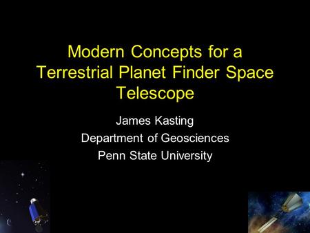 Modern Concepts for a Terrestrial Planet Finder Space Telescope James Kasting Department of Geosciences Penn State University.