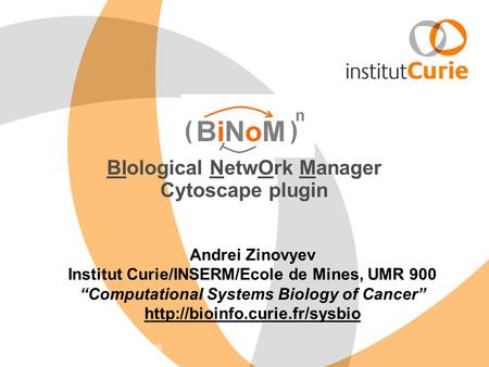 BIological NetwOrk Manager Cytoscape plugin Andrei Zinovyev Institut Curie/INSERM/Ecole de Mines, UMR 900 “Computational Systems Biology of Cancer”