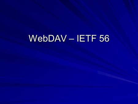 WebDAV – IETF 56. Agenda Interim WG meeting and Interop Testing - Jim RFC2518bis: Lisa Dusseault –GULP = Grand Unified Lock Proposal –Other issues Quota: