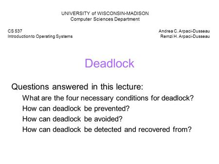 Deadlock Questions answered in this lecture: What are the four necessary conditions for deadlock? How can deadlock be prevented? How can deadlock be avoided?