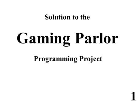 1 Solution to the Gaming Parlor Programming Project.