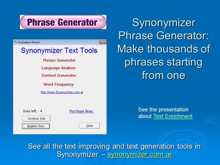 Synonymizer Phrase Generator: Make thousands of phrases starting from one See all the text improving and text generation tools in Synonymizer – synonymizer.com.ar.