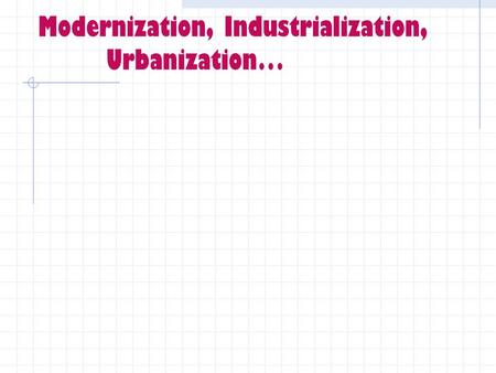 Modernization, Industrialization, Urbanization…. Modernization Theory as Ideology In the distinction between modern and traditional societies, the U.S.