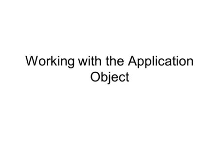 Working with the Application Object. Session VS Application Object The Session object helps to preserve data on a per user basis. What if we want to initialize.