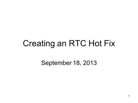 1 Creating an RTC Hot Fix September 18, 2013. 2 Steps for creating a hot fix Find the work item where the defect is resolved. Check for existing hot fixes.