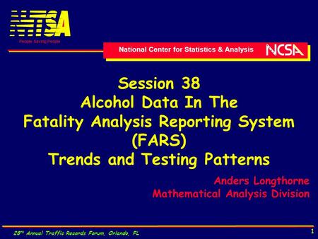 National Center for Statistics & Analysis People Saving People 28 th Annual Traffic Records Forum, Orlando, FL 1 Session 38 Alcohol Data In The Fatality.