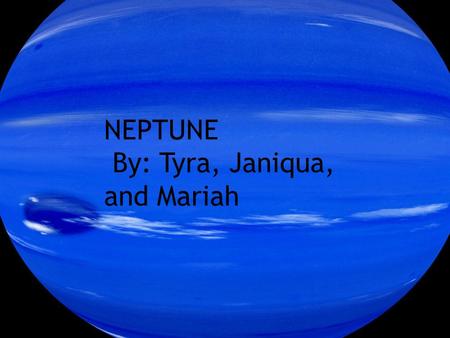 NEPTUNE By: Tyra, Janiqua, and Mariah. * Neptune is eight planets away from the sun. It is the farthest planet away from the sun.