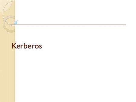 Kerberos. What is Kerberos? Network authentication protocol Developed at MIT in the mid 1980s Available as open source or in supported commercial software.