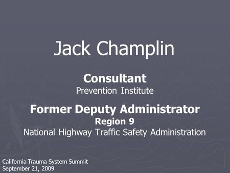 Jack Champlin Consultant Prevention Institute Former Deputy Administrator Region 9 National Highway Traffic Safety Administration California Trauma System.