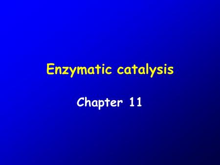 Enzymatic catalysis Chapter 11. Enzymatic catalysis Role of enzymes  serve the same role as any other catalyst in chemistry  act with a higher specificity.