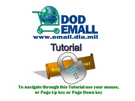 To navigate through this Tutorial use your mouse, or Page Up key or Page Down key Registration Tour Unlock the “POWER” of V7.2 Introduction Slide One.