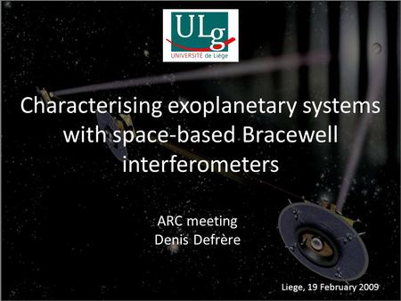 Characterising exoplanetary systems with space-based Bracewell interferometers ARC meeting Denis Defrère Liege, 19 February 2009.