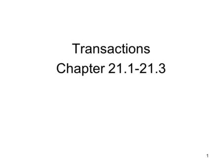 1 Transactions Chapter 21.1-21.3. 2 Transactions A transaction is: a logical unit of work a sequence of steps to accomplish a single task Can have multiple.