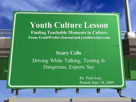 Youth Culture Lesson Finding Teachable Moments in Culture From YouthWorker Journal and youthworker.com Scary Cells Driving While Talking, Texting Is Dangerous,