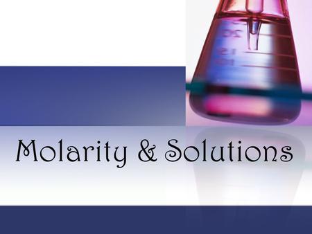 Molarity & Solutions. Prescription drugs in the correct concentration make you better. In higher concentration they can kill you.