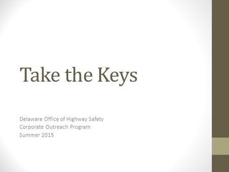 Take the Keys Delaware Office of Highway Safety Corporate Outreach Program Summer 2015.