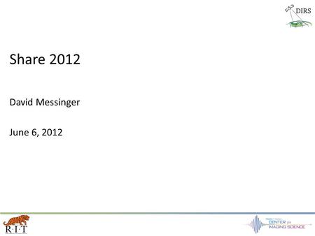 Share 2012 David Messinger June 6, 2012. DIRS Previous Experiment /Dissemination Efforts MegaCollect 2004 – Vis-NIR-SWIR HSI (2) – LWIR HSI – high resolution.